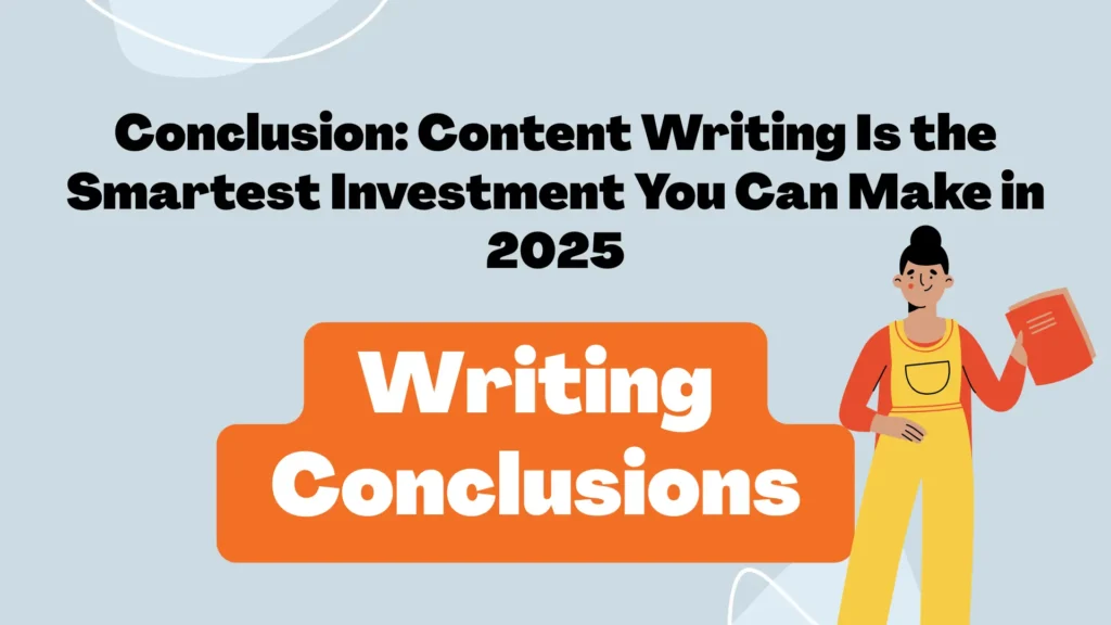 Conclusion: Content Writing Is the Smartest Investment You Can Make in 2025